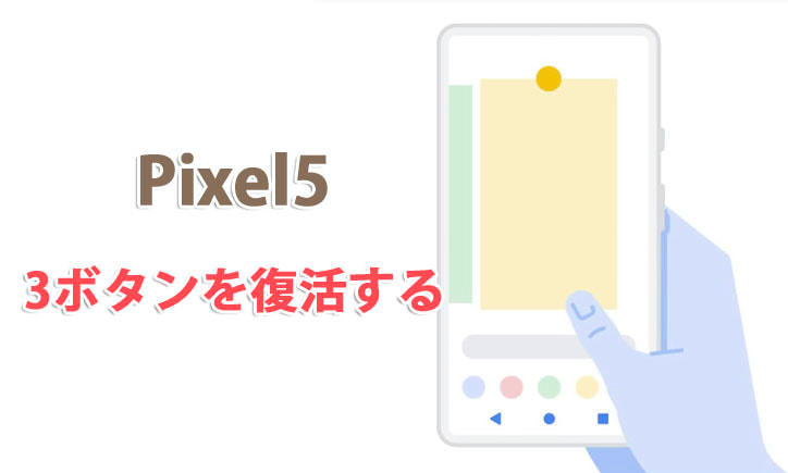 Pixel5で下の戻るボタンなど3つのボタンを復活する 3ボタンナビゲーション